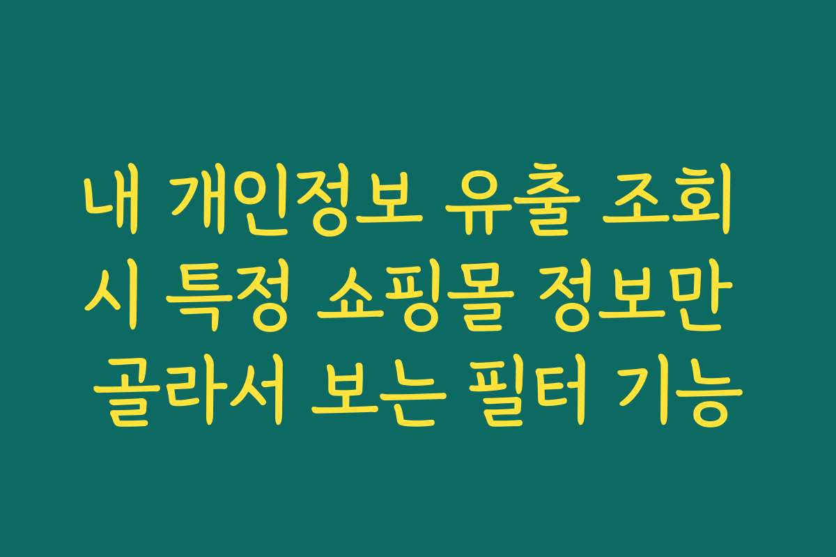 내 개인정보 유출 조회 시 특정 쇼핑몰 정보만 골라서 보는 필터 기능