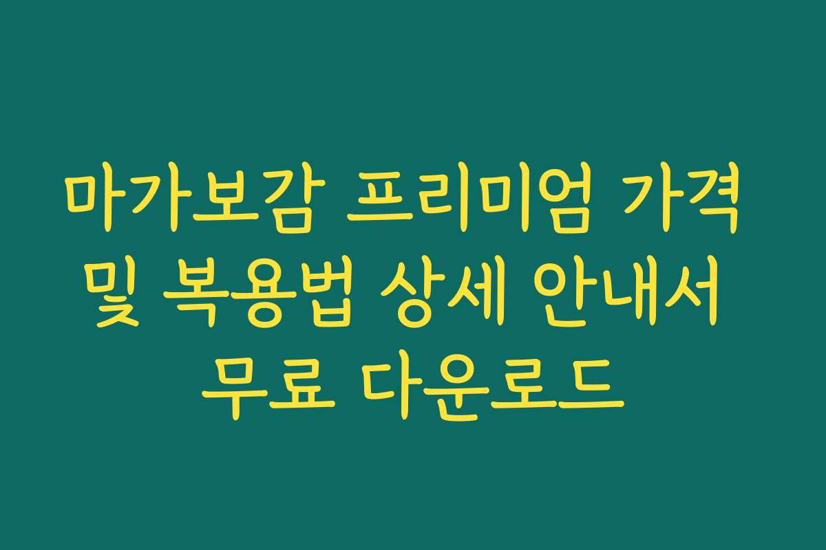 마가보감 프리미엄 가격 및 복용법 상세 안내서 무료 다운로드