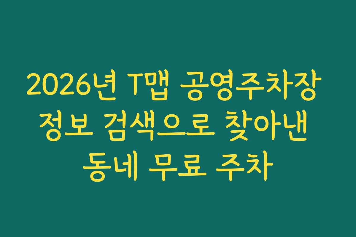 2026년 T맵 공영주차장 정보 검색으로 찾아낸 동네 무료 주차