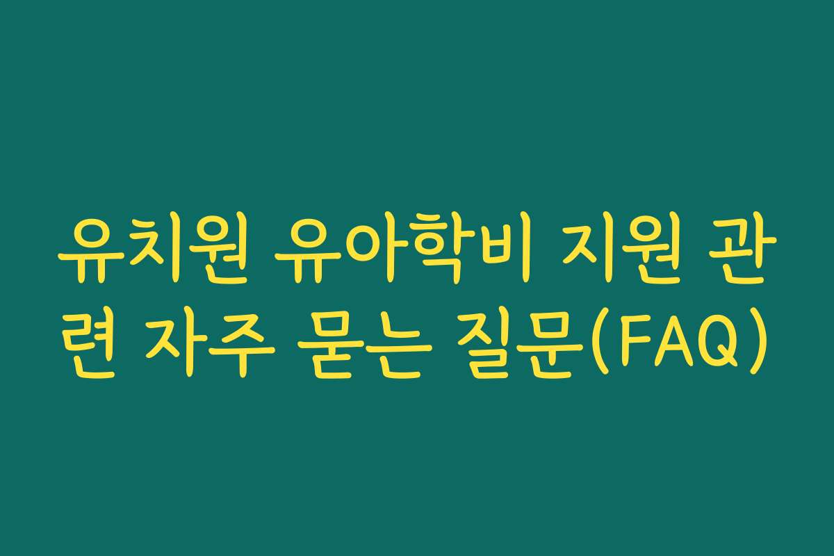 유치원 유아학비 지원 관련 자주 묻는 질문(FAQ)