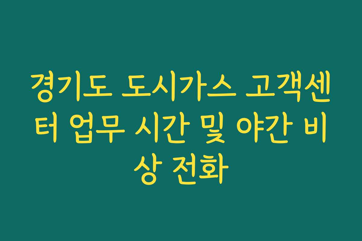 경기도 도시가스 고객센터 업무 시간 및 야간 비상 전화