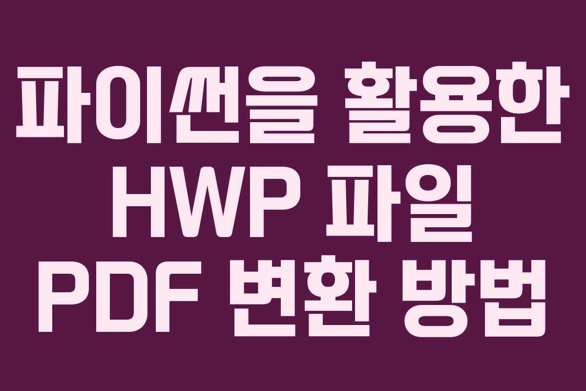 파이썬을 활용한 HWP 파일 PDF 변환 방법