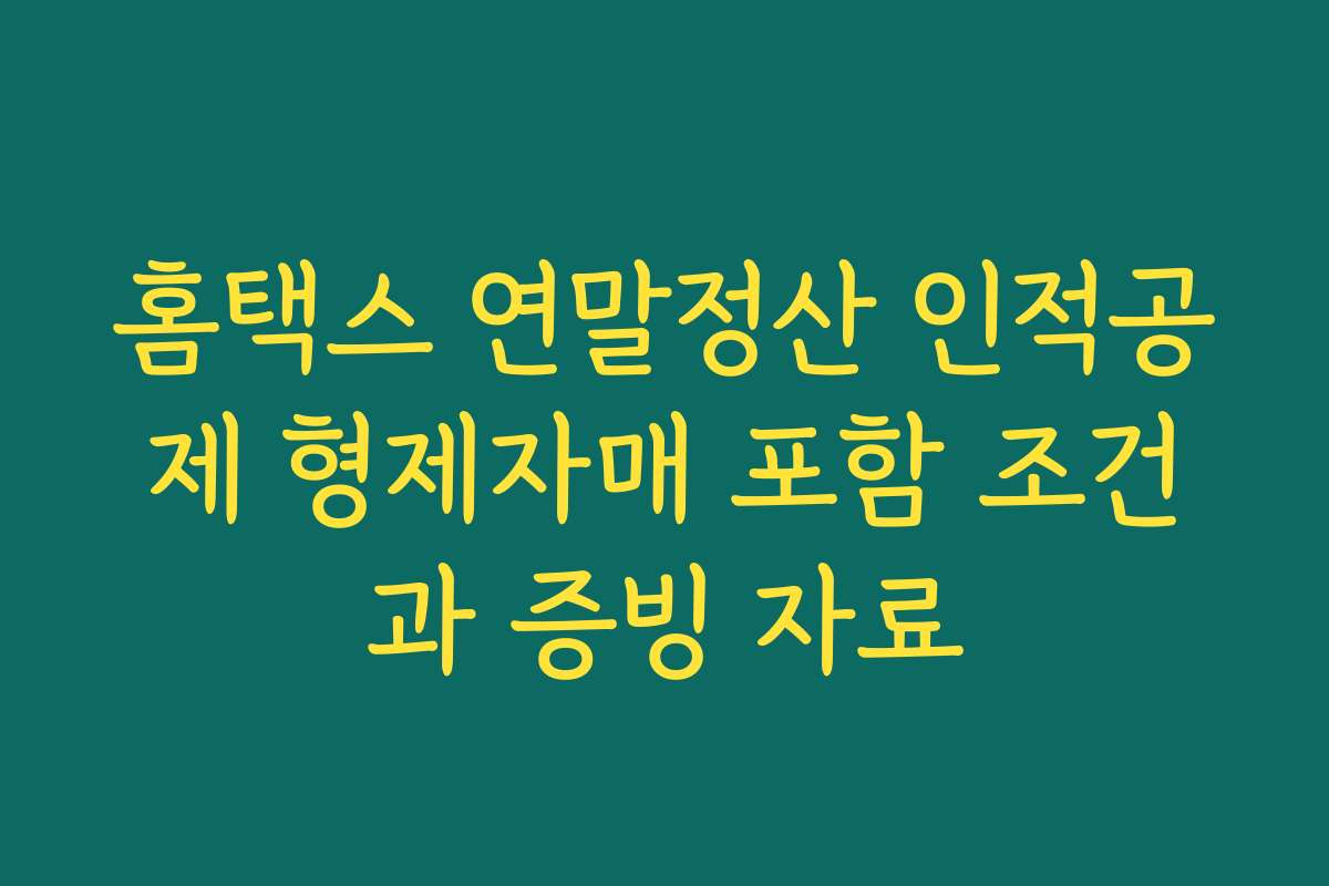 홈택스 연말정산 인적공제 형제자매 포함 조건과 증빙 자료