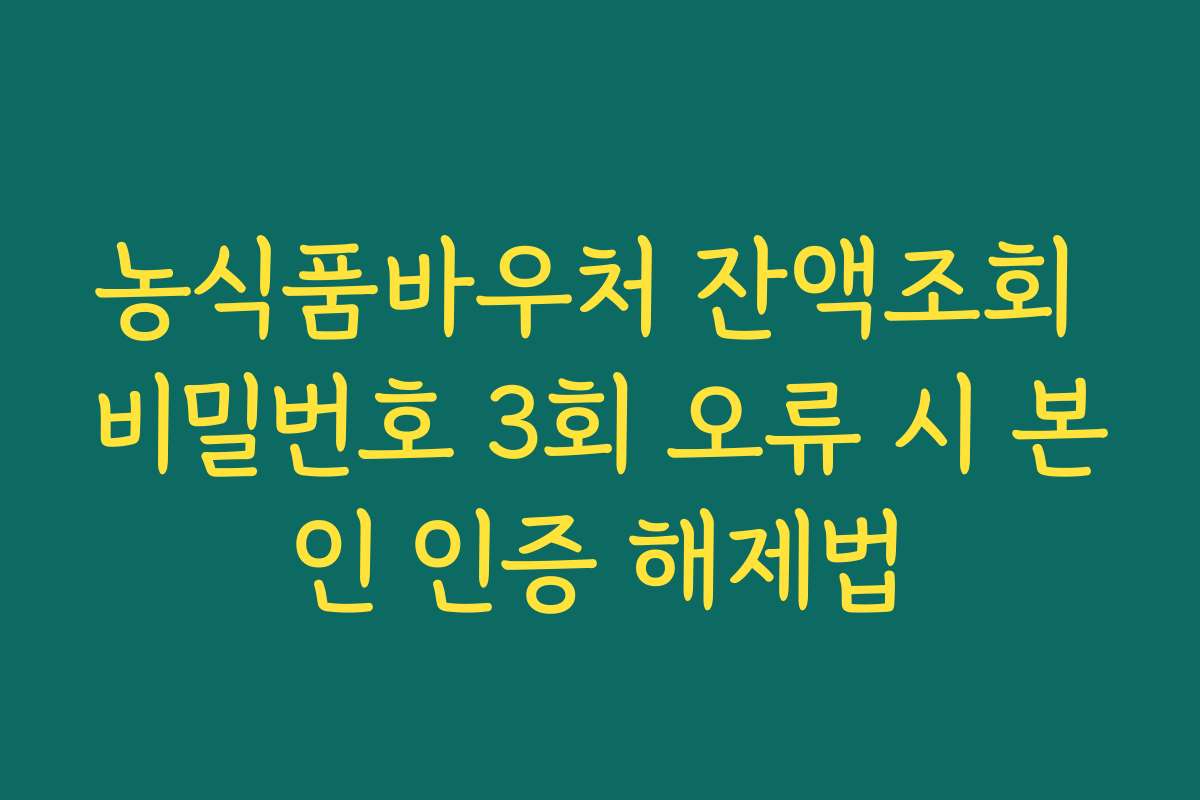 농식품바우처 잔액조회 비밀번호 3회 오류 시 본인 인증 해제법