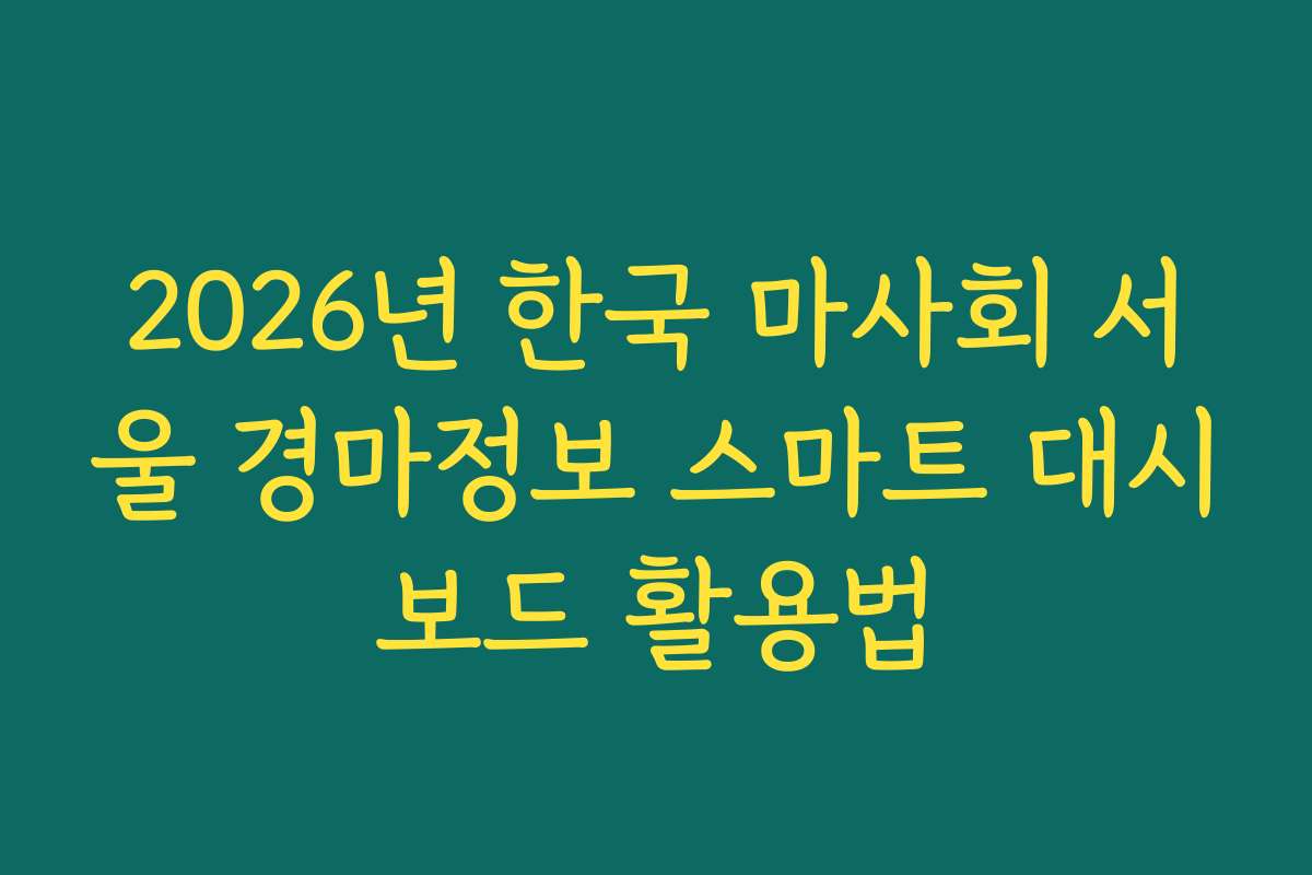 2026년 한국 마사회 서울 경마정보 스마트 대시보드 활용법