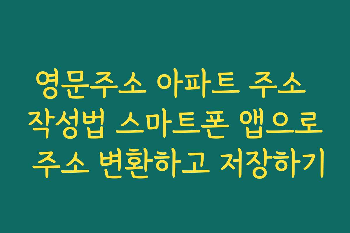 영문주소 아파트 주소 작성법 스마트폰 앱으로 주소 변환하고 저장하기