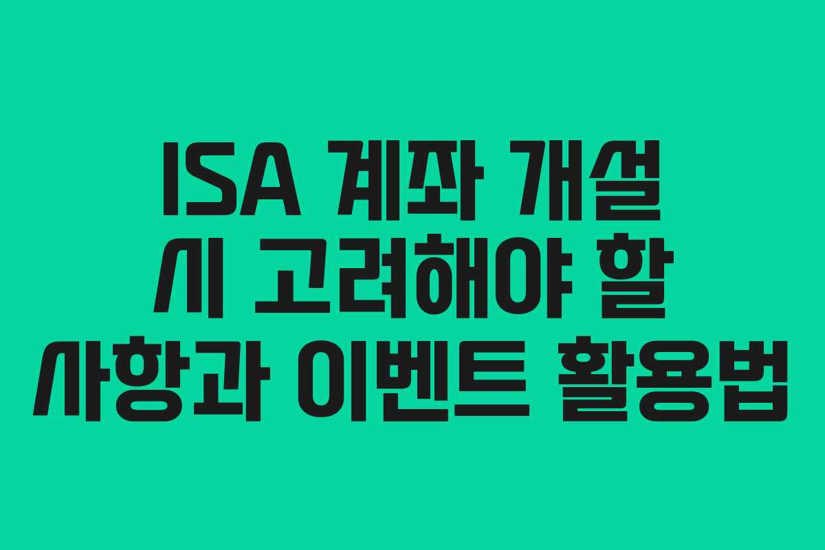 ISA 계좌 개설 시 고려해야 할 사항과 이벤트 활용법