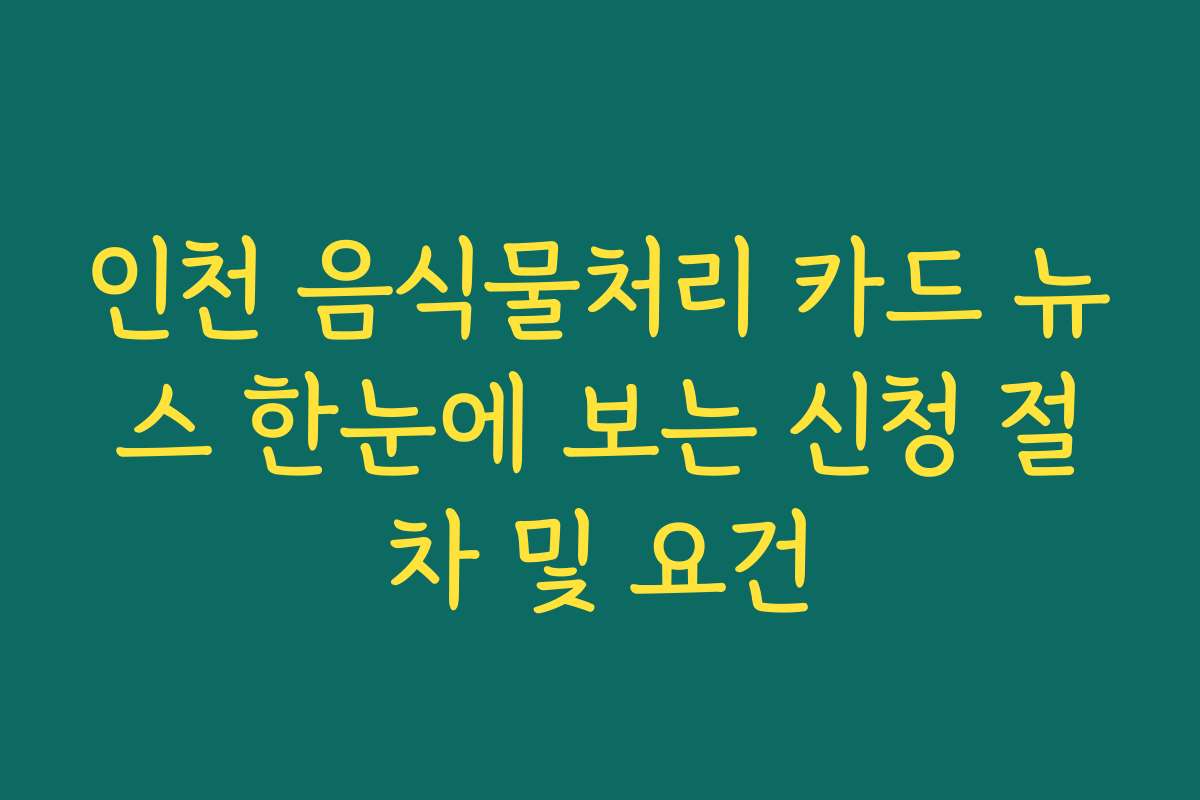 인천 음식물처리 카드 뉴스 한눈에 보는 신청 절차 및 요건