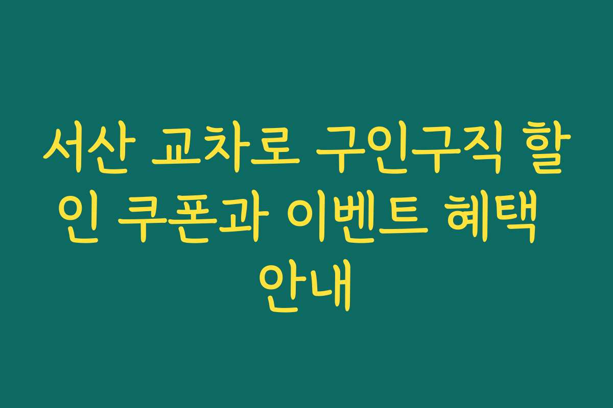 서산 교차로 구인구직 할인 쿠폰과 이벤트 혜택 안내