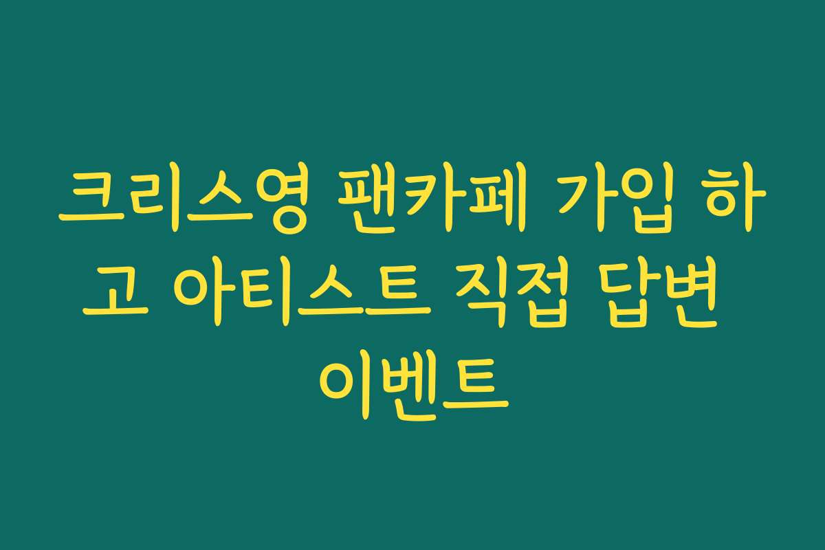 크리스영 팬카페 가입 하고 아티스트 직접 답변 이벤트