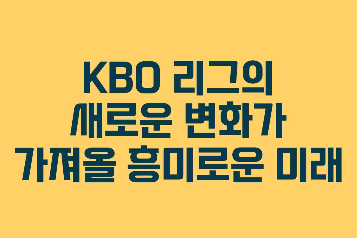 KBO 리그의 새로운 변화가 가져올 흥미로운 미래