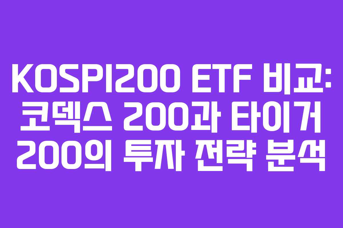 KOSPI200 ETF 비교: 코덱스 200과 타이거 200의 투자 전략 분석