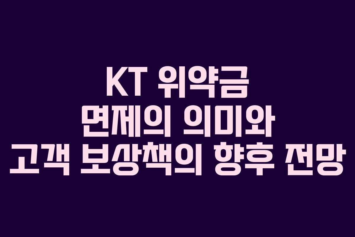 KT 위약금 면제의 의미와 고객 보상책의 향후 전망