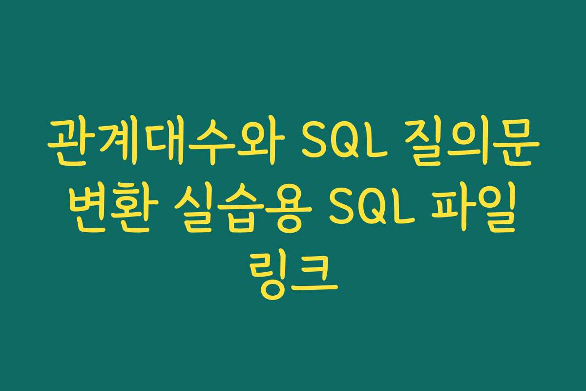 관계대수와 SQL 질의문 변환 실습용 SQL 파일 링크