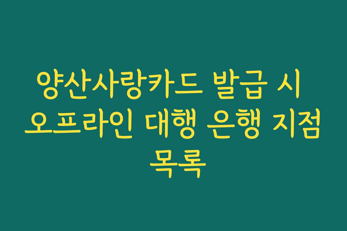 양산사랑카드 발급 시 오프라인 대행 은행 지점 목록
