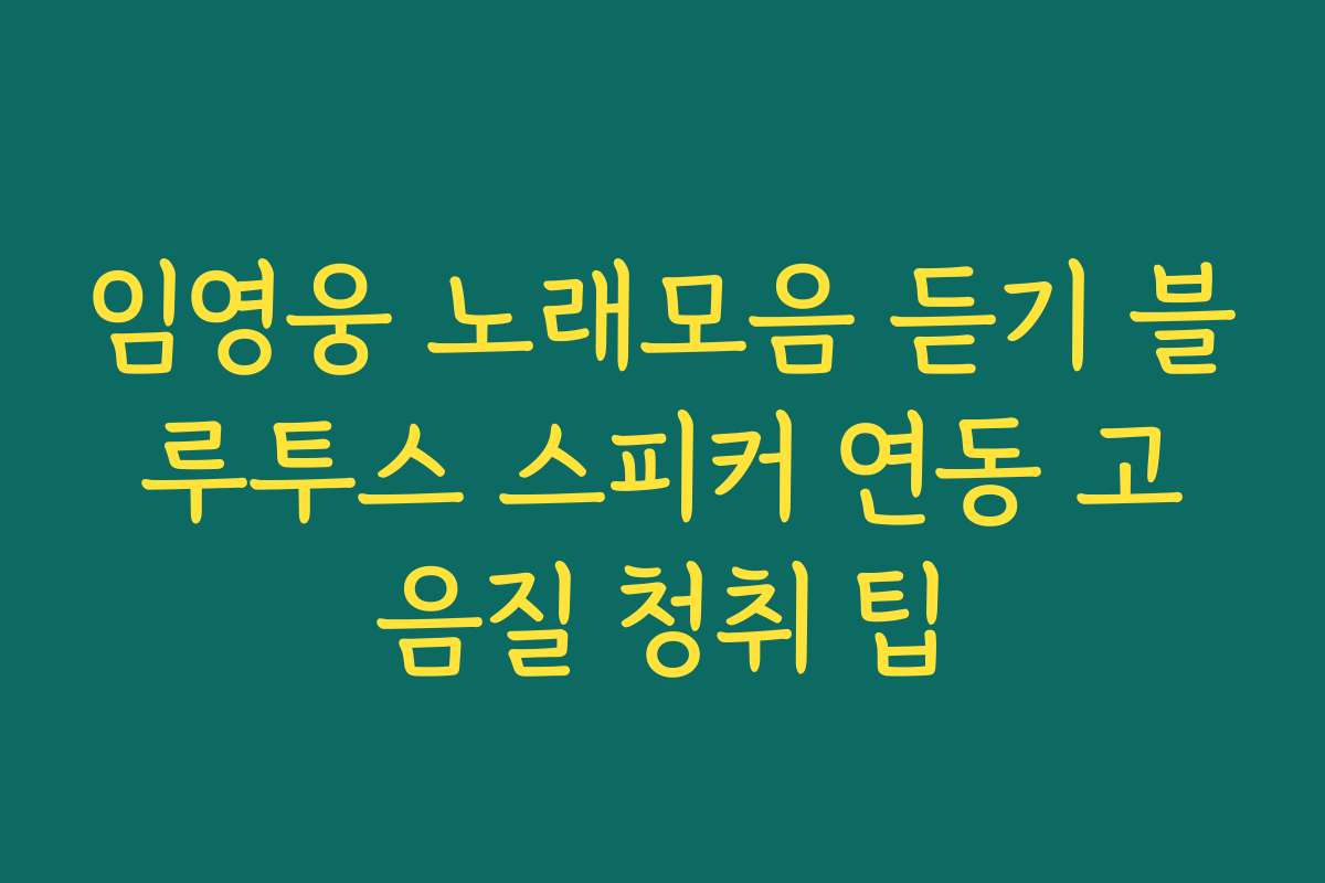 임영웅 노래모음 듣기 블루투스 스피커 연동 고음질 청취 팁