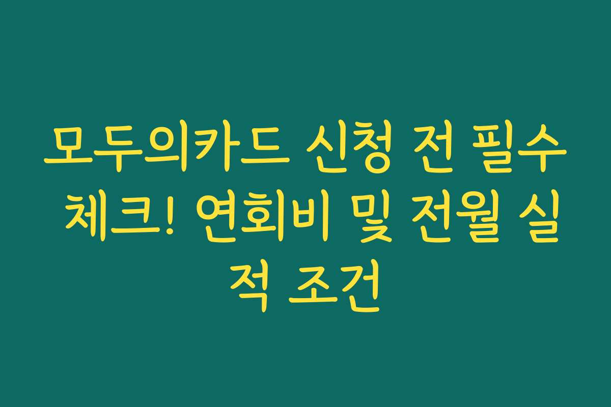 모두의카드 신청 전 필수 체크! 연회비 및 전월 실적 조건