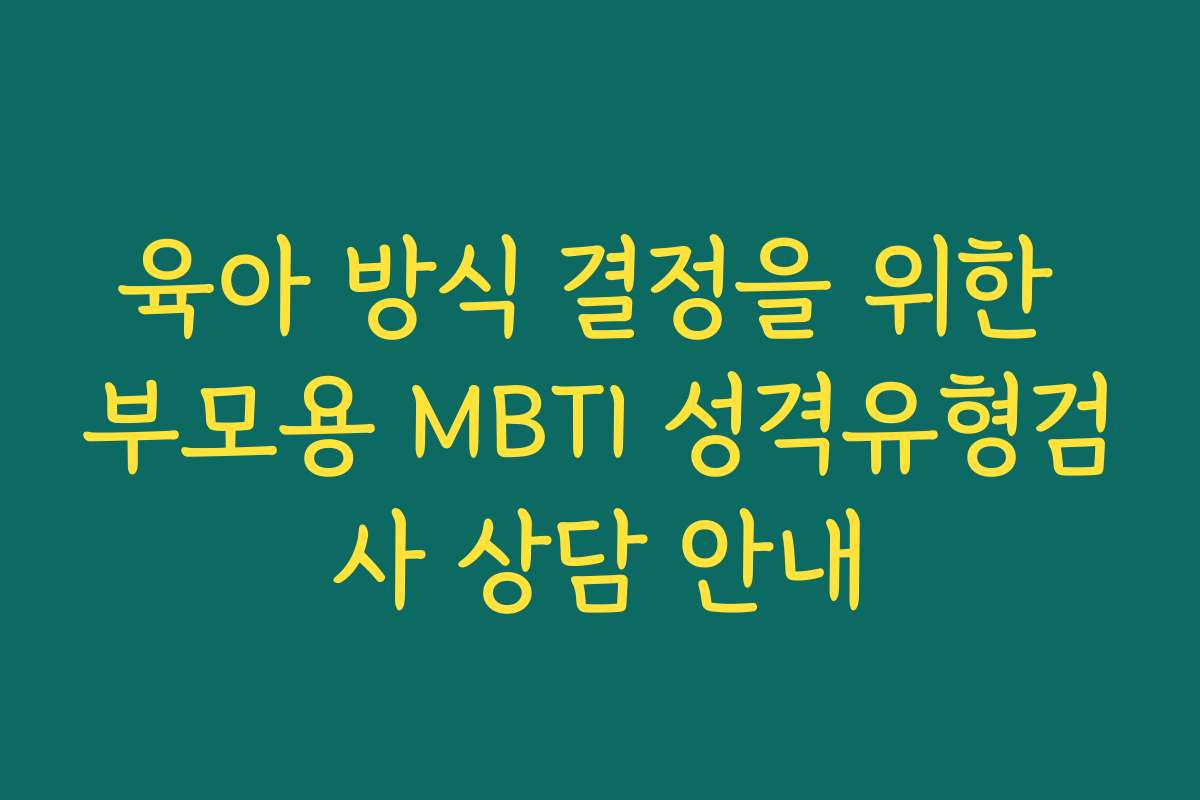 육아 방식 결정을 위한 부모용 MBTI 성격유형검사 상담 안내
