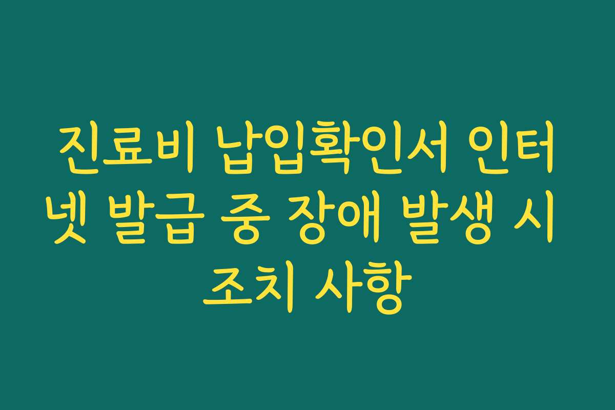 진료비 납입확인서 인터넷 발급 중 장애 발생 시 조치 사항