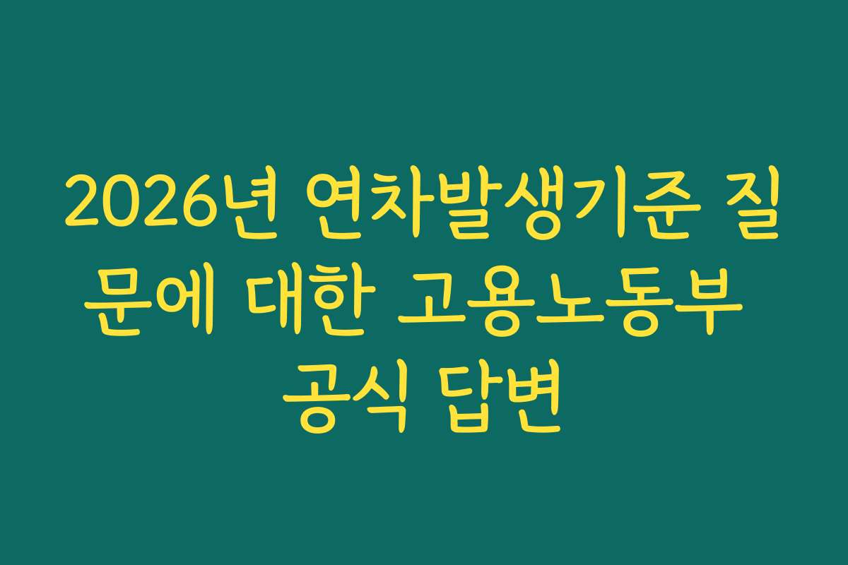 2026년 연차발생기준 질문에 대한 고용노동부 공식 답변