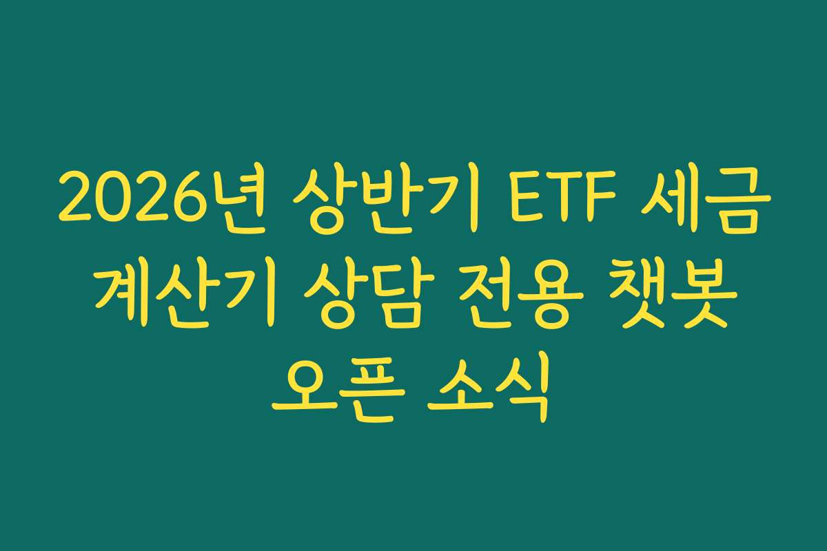 2026년 상반기 ETF 세금 계산기 상담 전용 챗봇 오픈 소식