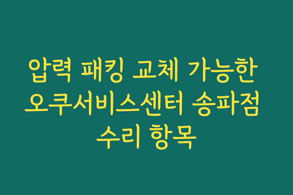 압력 패킹 교체 가능한 오쿠서비스센터 송파점 수리 항목