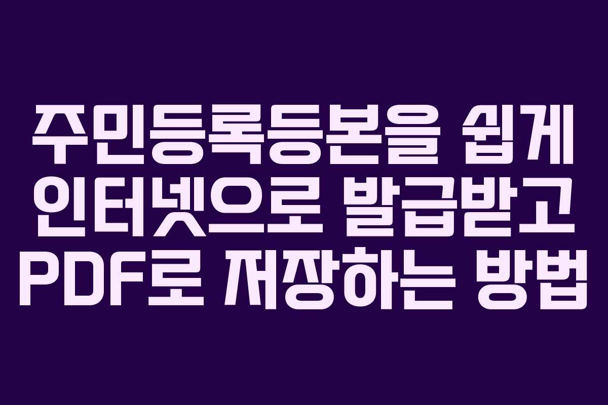 주민등록등본을 쉽게 인터넷으로 발급받고 PDF로 저장하는 방법