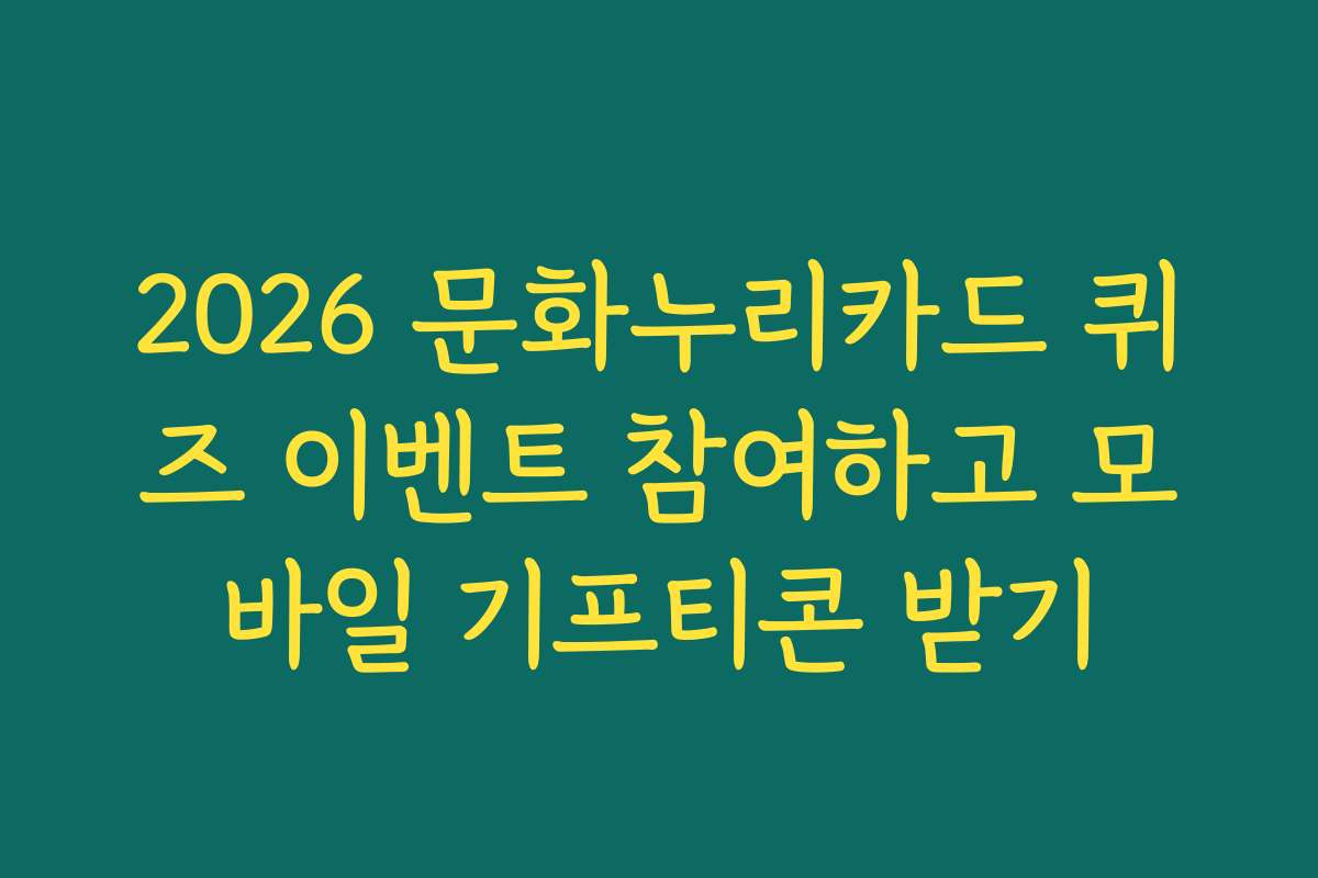 2026 문화누리카드 퀴즈 이벤트 참여하고 모바일 기프티콘 받기