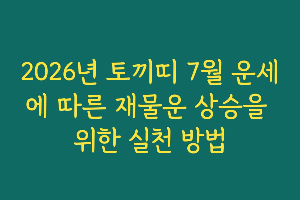 2026년 토끼띠 7월 운세에 따른 재물운 상승을 위한 실천 방법