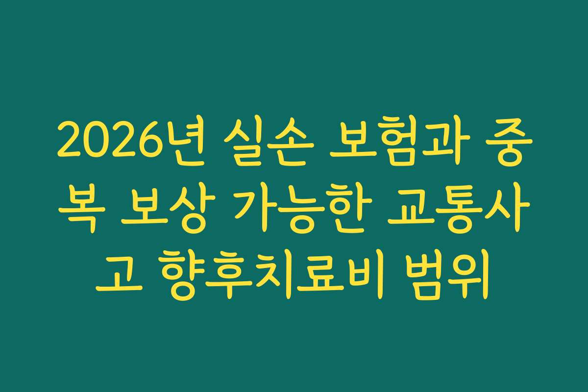 2026년 실손 보험과 중복 보상 가능한 교통사고 향후치료비 범위
