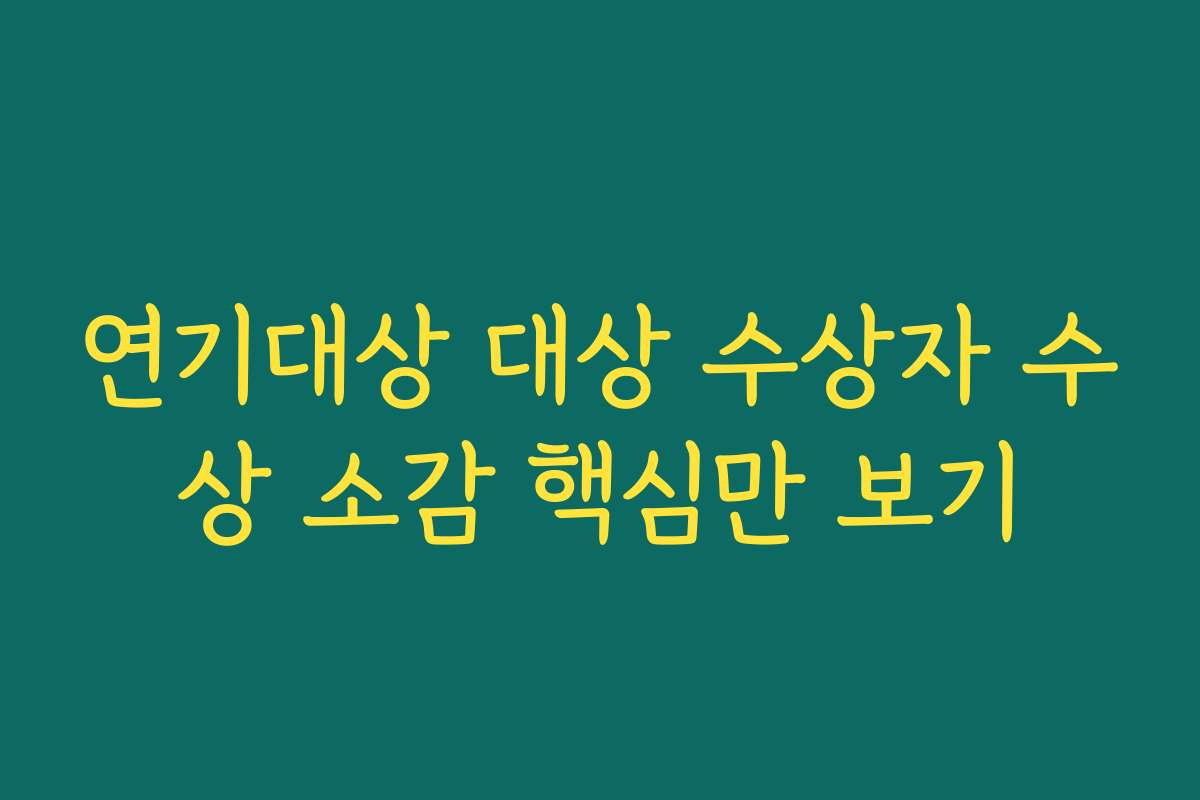 연기대상 대상 수상자 수상 소감 핵심만 보기