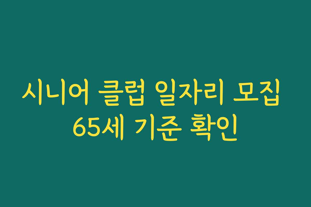 시니어 클럽 일자리 모집 65세 기준 확인