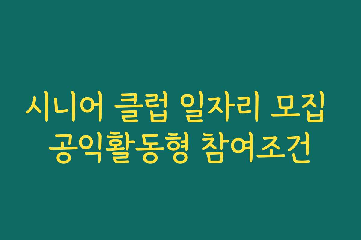 시니어 클럽 일자리 모집 공익활동형 참여조건