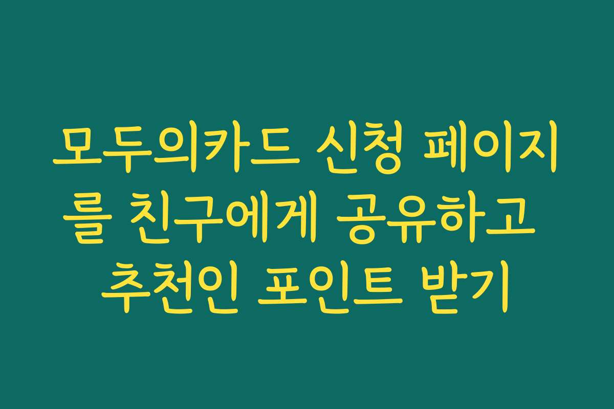 모두의카드 신청 페이지를 친구에게 공유하고 추천인 포인트 받기