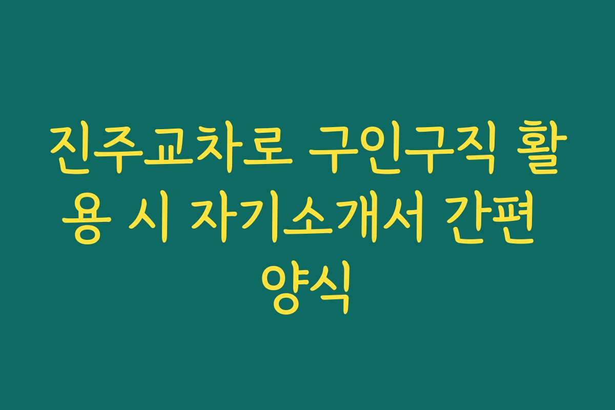진주교차로 구인구직 활용 시 자기소개서 간편 양식