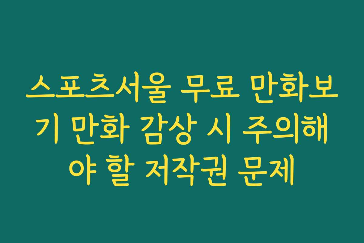 스포츠서울 무료 만화보기 만화 감상 시 주의해야 할 저작권 문제