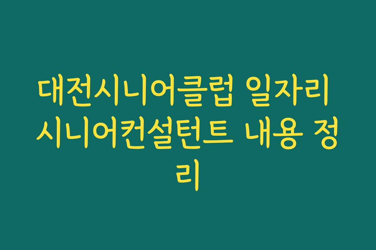 대전시니어클럽 일자리 시니어컨설턴트 내용 정리