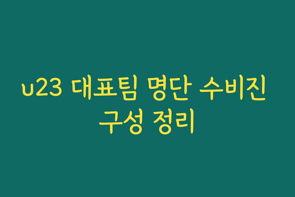 u23 대표팀 명단 수비진 구성 정리