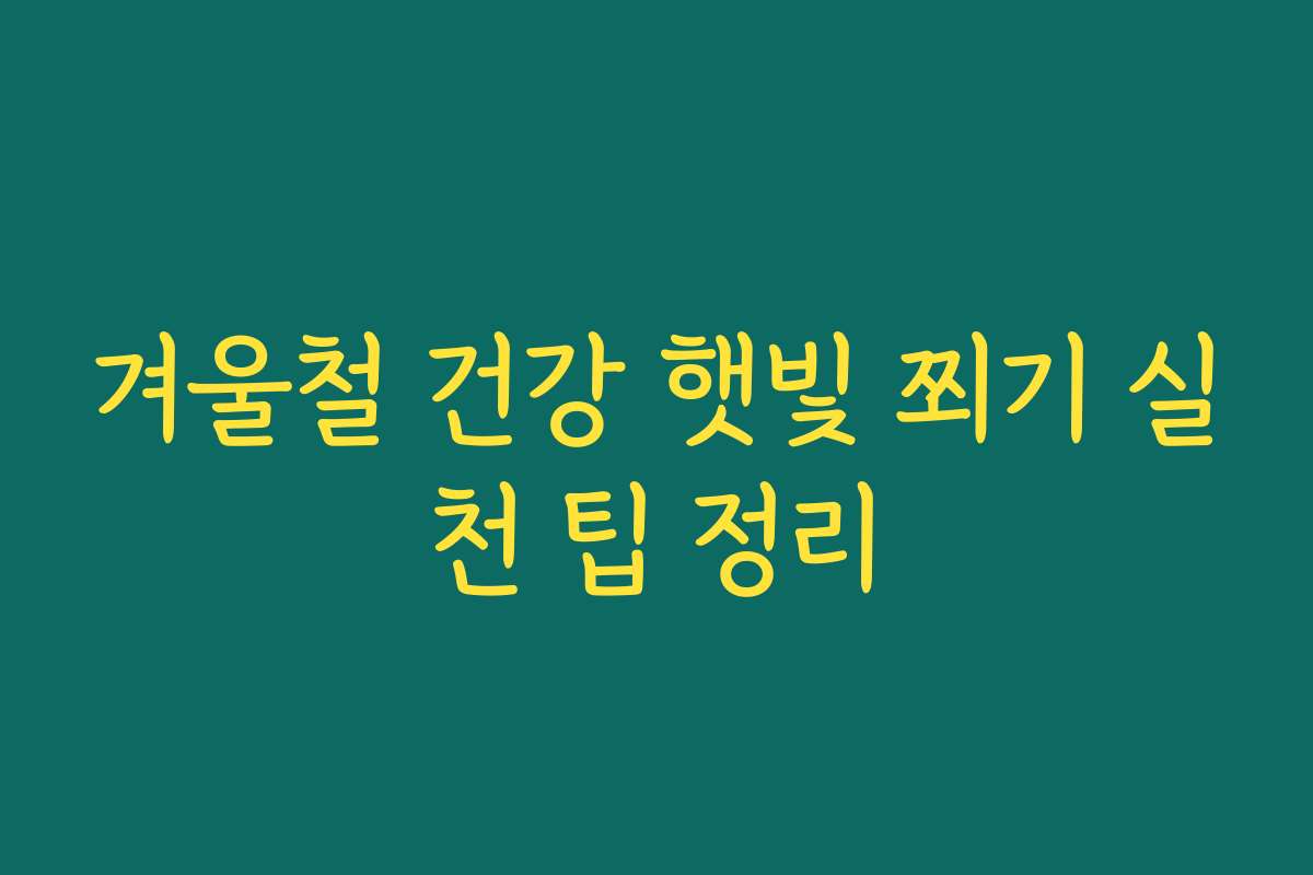 겨울철 건강 햇빛 쬐기 실천 팁 정리