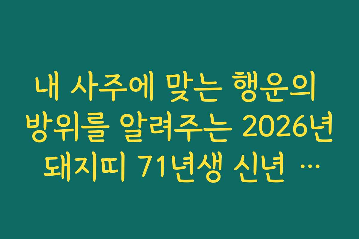 내 사주에 맞는 행운의 방위를 알려주는 2026년 돼지띠 71년생 신년 운세 활용