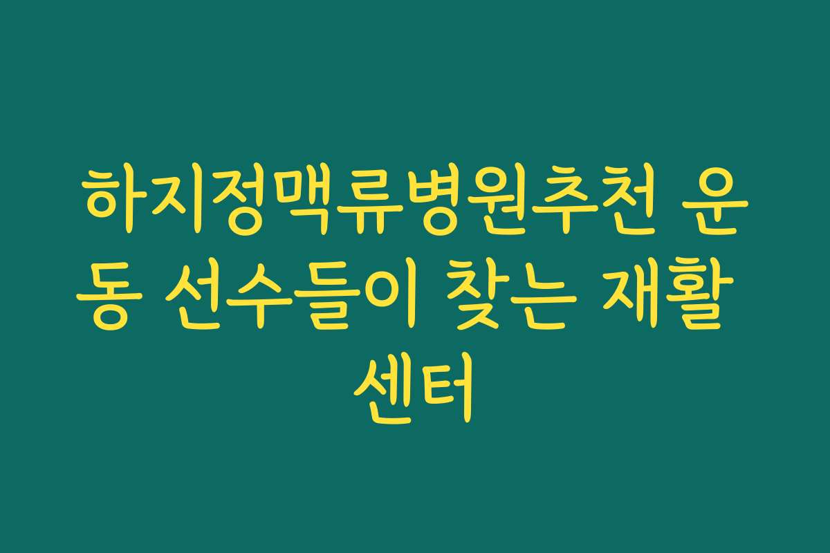 하지정맥류병원추천 운동 선수들이 찾는 재활 센터