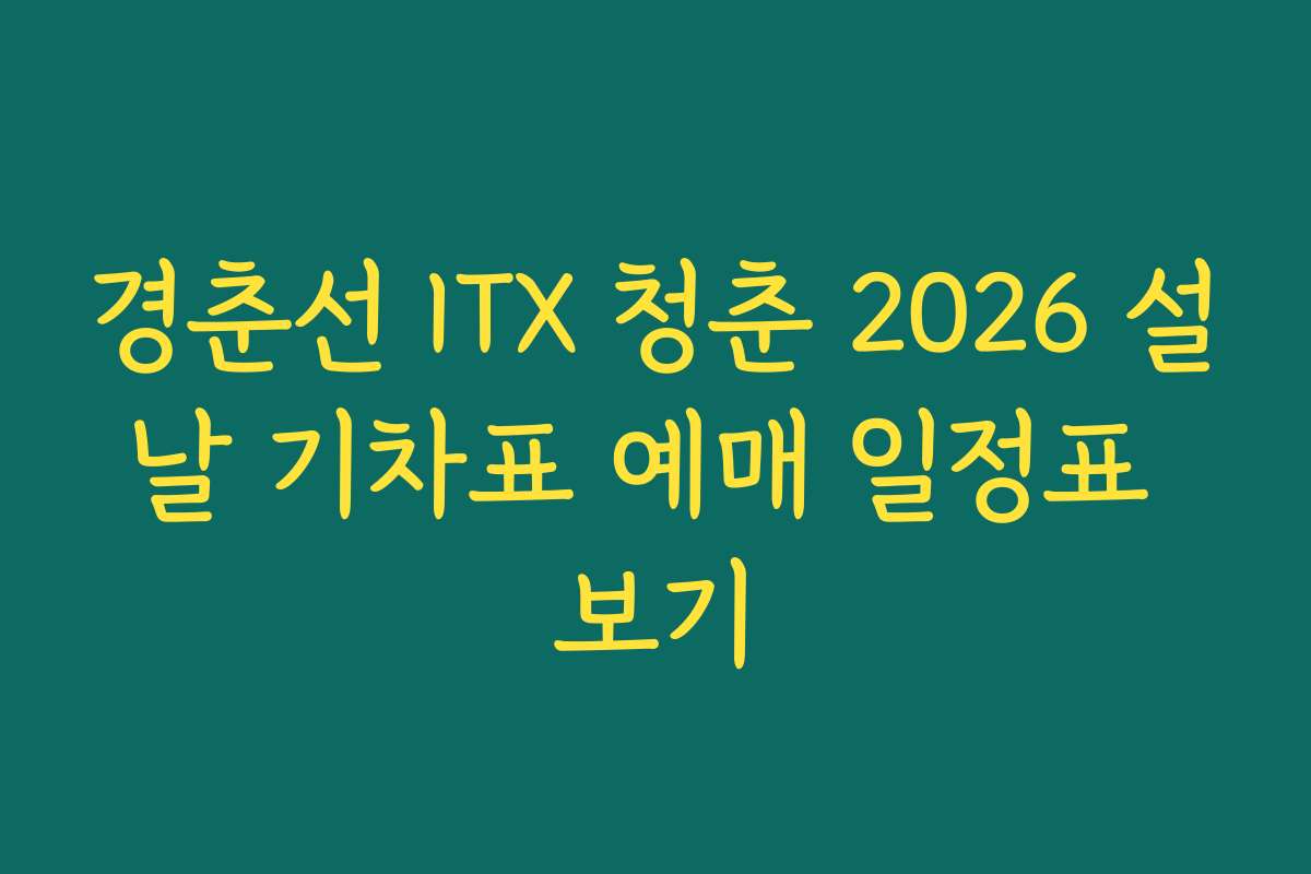 경춘선 ITX 청춘 2026 설날 기차표 예매 일정표 보기