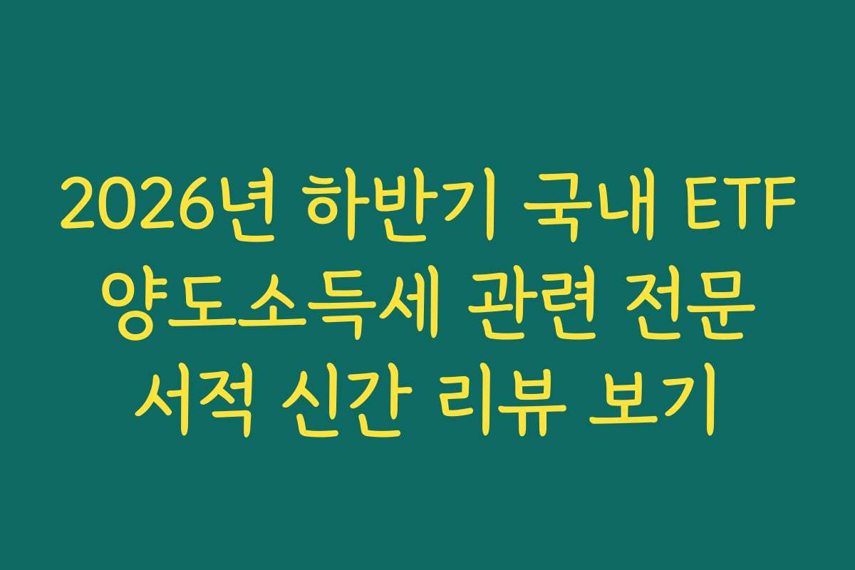 2026년 하반기 국내 ETF 양도소득세 관련 전문 서적 신간 리뷰 보기