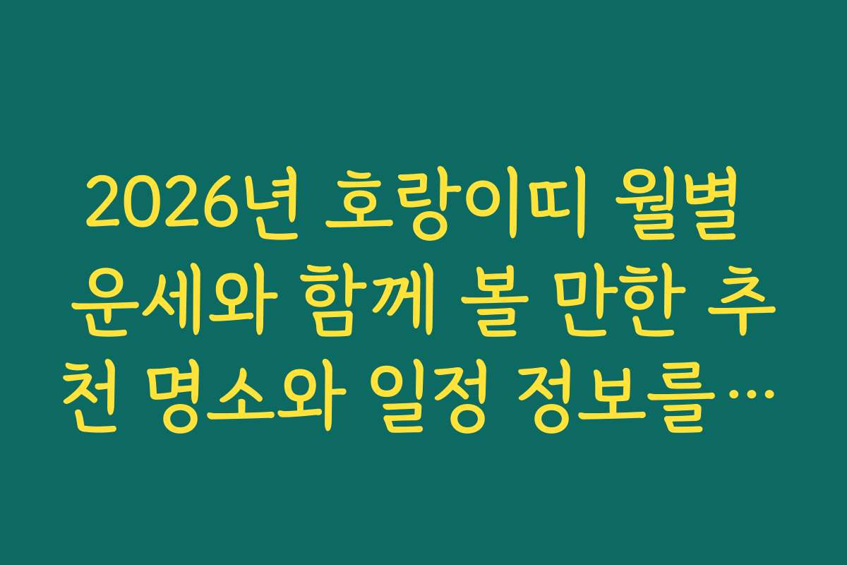 2026년 호랑이띠 월별 운세와 함께 볼 만한 추천 명소와 일정 정보를 알려드려요
