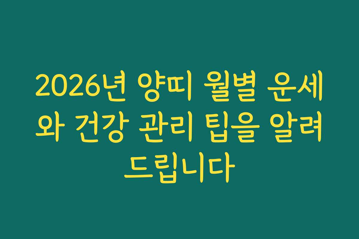 2026년 양띠 월별 운세와 건강 관리 팁을 알려드립니다