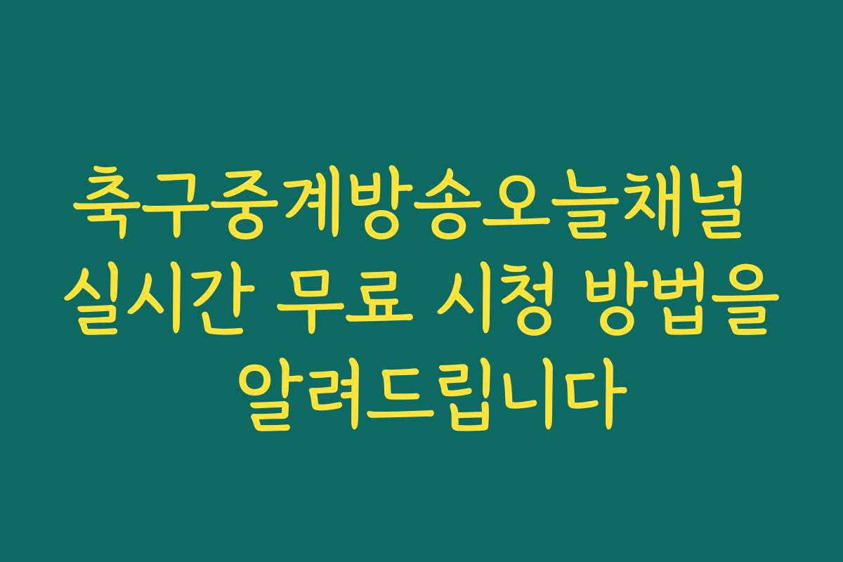 축구중계방송오늘채널 실시간 무료 시청 방법을 알려드립니다
