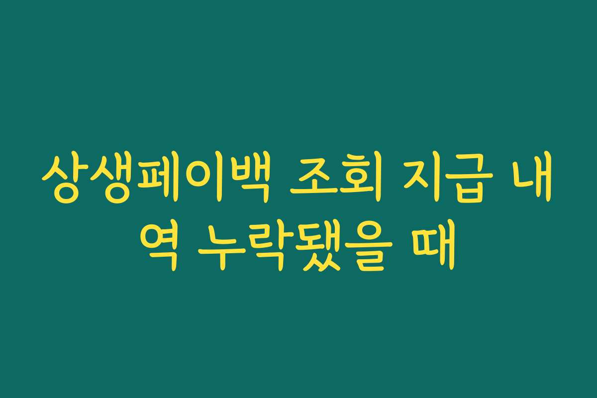 상생페이백 조회 지급 내역 누락됐을 때