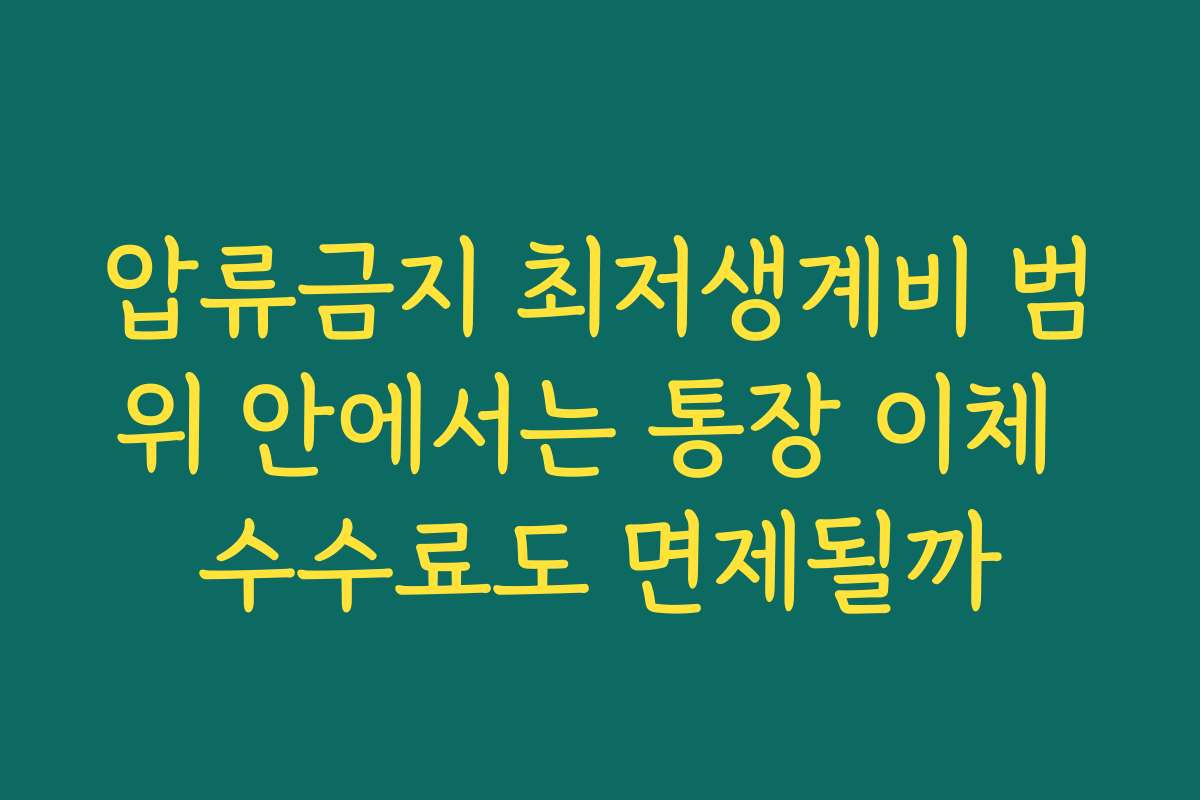 압류금지 최저생계비 범위 안에서는 통장 이체 수수료도 면제될까