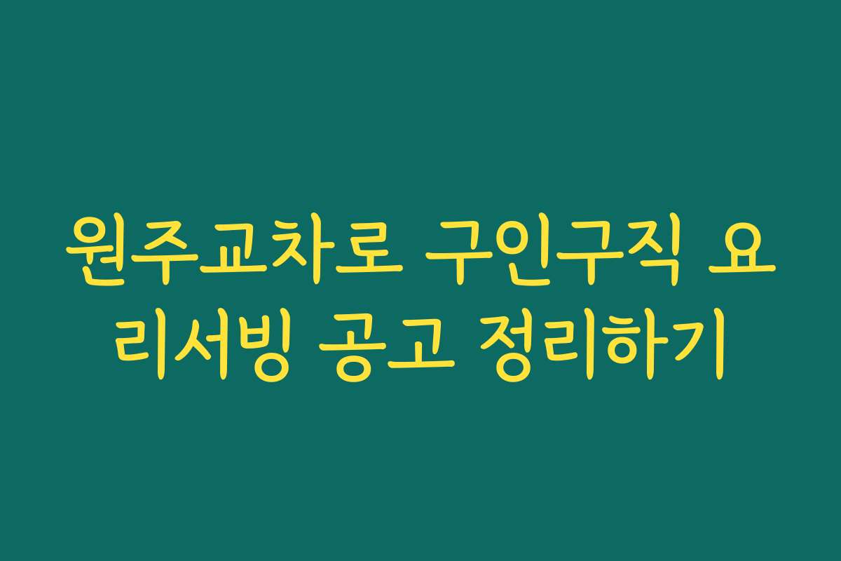 원주교차로 구인구직 요리서빙 공고 정리하기