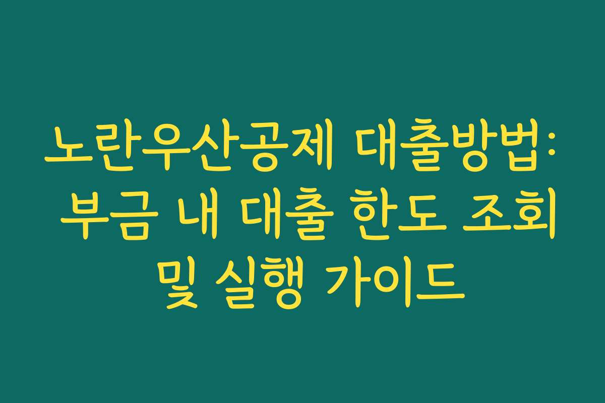 노란우산공제 대출방법: 부금 내 대출 한도 조회 및 실행 가이드